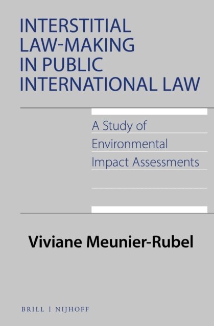 Viviane Meunier-Rubel - Interstitial Law-Making in Public International Law: A Study of Environmental Impact Assessments, E-bok
