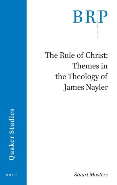 Stuart Masters - Rule of Christ: Themes in the Theology of James Nayler, E-bok