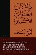 Biography of Mu?ammad, His Companions and the Successors up to the Year 230 of the Hijra: Eduard Sachau's Edition of Kit?b al-?abaq?t al-Kab?r