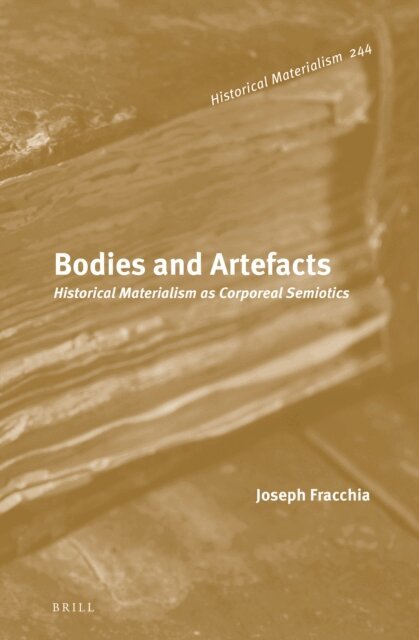 Joseph Fracchia - Bodies and Artefacts: Historical Materialism as Corporeal Semiotics (2 vols.), E-bok