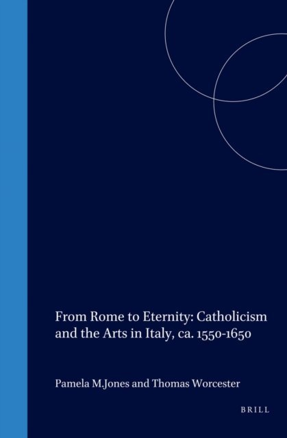 Thomas Worcester, Pamela M. Jones - From Rome to Eternity: Catholicism and the Arts in Italy, ca. 1550-1650, E-bok