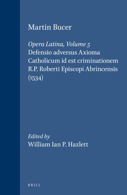Martin Bucer, William Ian Hazlett - Martin Bucer: Opera Latina, Volume 5. Defensio adversus Axioma Catholicum id est criminationem R.P. Roberti Episcopi Abrincensis (1534), E-bok