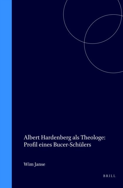 Wim Janse - Albert Hardenberg als Theologe: Profil eines Bucer-Schulers, E-bok