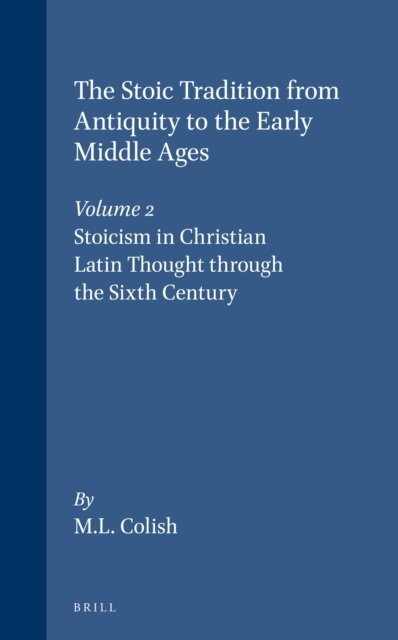 Marcia L. Colish - Stoic Tradition from Antiquity to the Early Middle Ages, Volume 2. Stoicism in Christian Latin Thought through the Sixth Century, E-bok