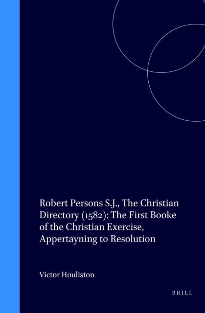 Robert Persons S.J., Victor Houliston - Robert Persons S.J., The Christian Directory (1582): The First Booke of the Christian Exercise, Appertayning to Resolution, E-bok