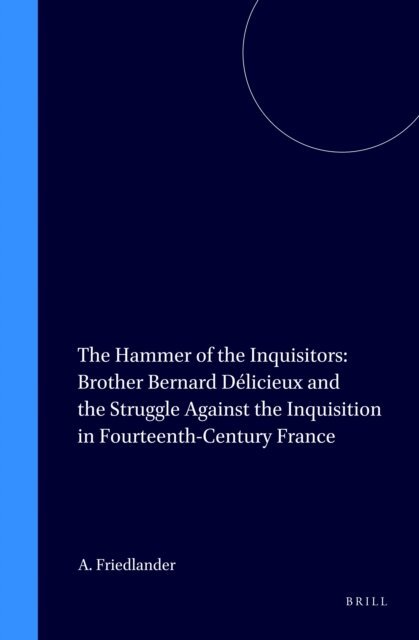 Alan Friedlander - Hammer of the Inquisitors: Brother Bernard Delicieux and the Struggle Against the Inquisition in Fourteenth-Century France, E-bok