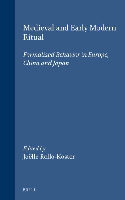 Joelle Rollo-Koster - Medieval and Early Modern Ritual: Formalized Behavior in Europe, China and Japan, E-bok