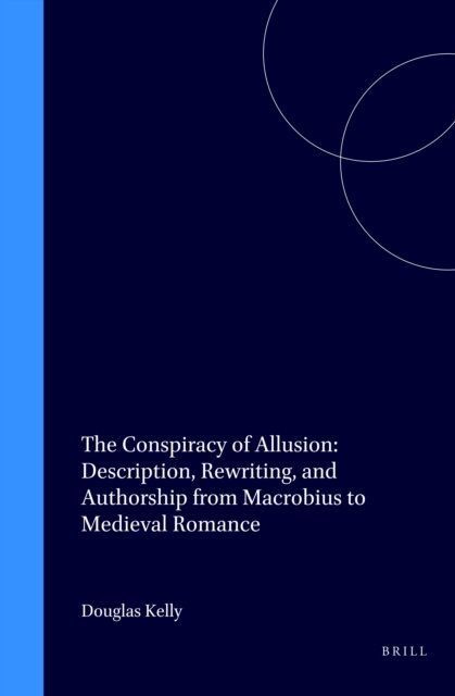 Douglas Kelly - Conspiracy of Allusion: Description, Rewriting, and Authorship from Macrobius to Medieval Romance, E-bok