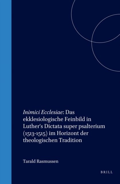 Tarald Rasmussen - Inimici Ecclesiae: Das ekklesiologische Feinbild in Luther's Dictata super psalterium (1513-1515) im Horizont der theologischen Tradition, E-bok