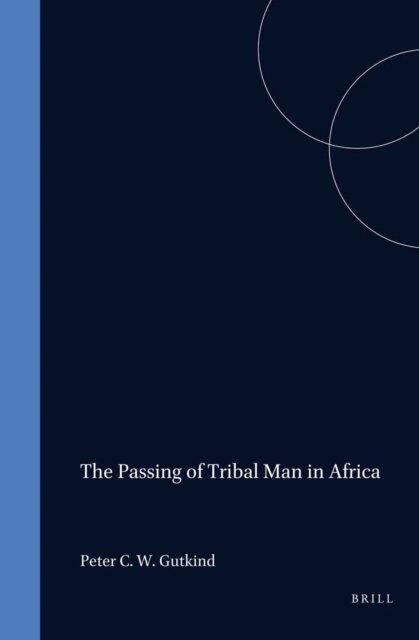 Gutkind - Passing of Tribal Man in Africa, E-bok