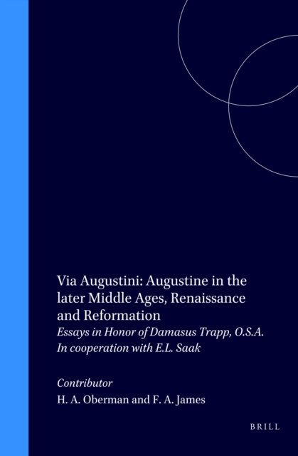 Frank A. James, Heiko A. Oberman - Via Augustini: Augustine in the later Middle Ages, Renaissance and Reformation, E-bok