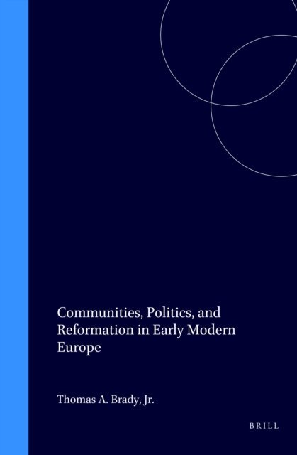 Thomas Brady - Communities, Politics, and Reformation in Early Modern Europe, E-bok