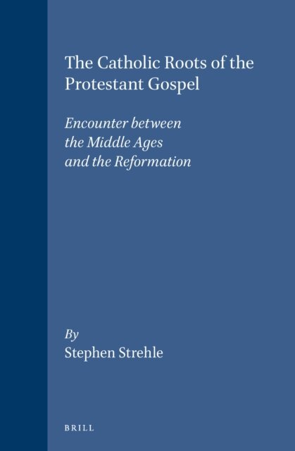 Stephen Strehle - Catholic Roots of the Protestant Gospel, E-bok