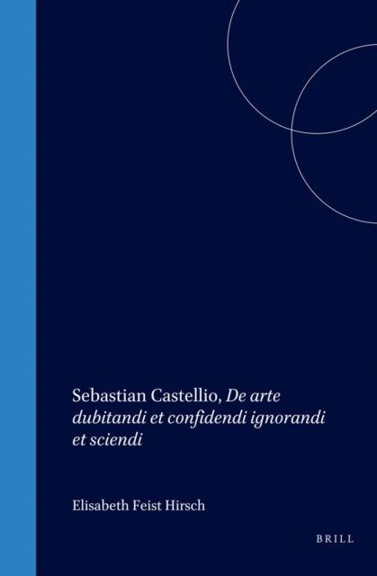 Sebastian Castellio, Elisabeth Feist-Hirsch - Sebastian Castellio, De arte dubitandi et confidendi ignorandi et sciendi, E-bok