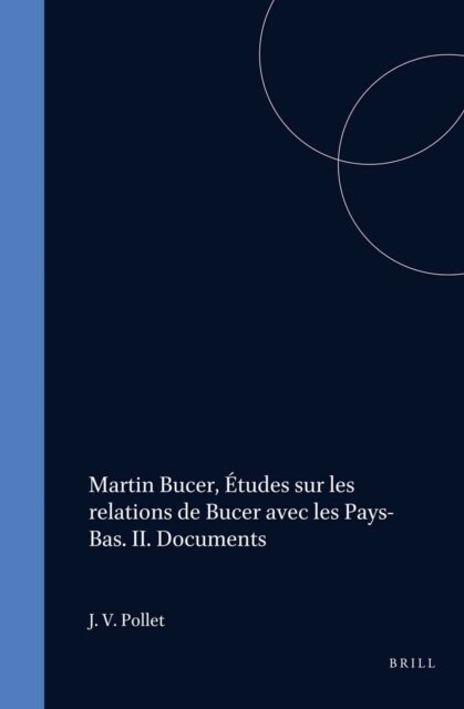 Martin Bucer, P.V. Pollet - Martin Bucer, Etudes sur les relations de Bucer avec les Pays-Bas. II. Documents, E-bok