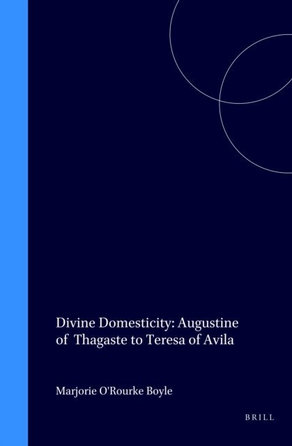Marjorie O'Rourke Boyle - Divine Domesticity: Augustine of Thagaste to Teresa of Avila, E-bok