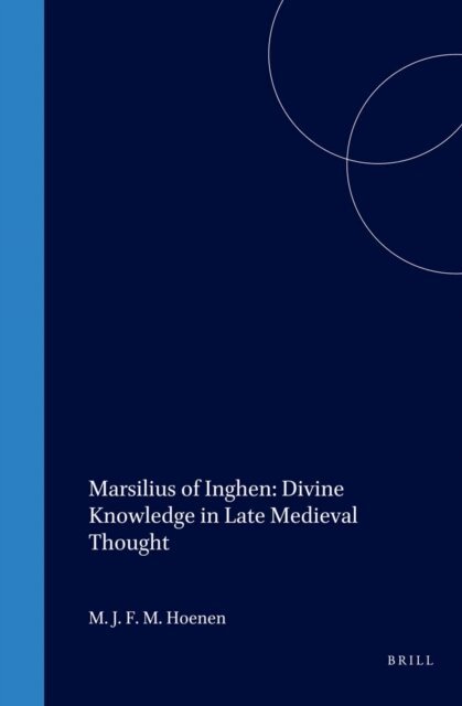 Maarten Hoenen - Marsilius of Inghen: Divine Knowledge in Late Medieval Thought, E-bok