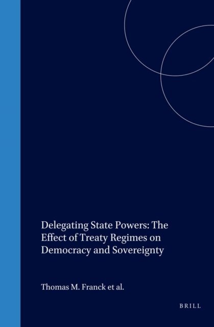 Thomas Franck - Delegating State Powers: The Effect of Treaty Regimes on Democracy and Sovereignty, E-bok