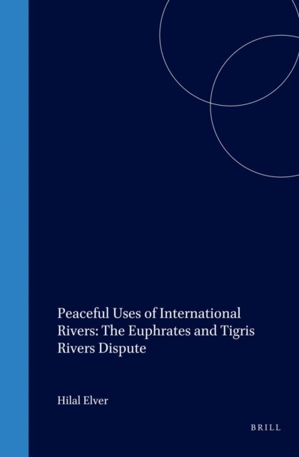 Hilal Elver - Peaceful Uses of International Rivers: The Euphrates and Tigris Rivers Dispute, E-bok