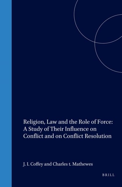Charles Mathewes, Joseph Coffey - Religion, Law and the Role of Force: A Study of Their Influence on Conflict and on Conflict Resolution, E-bok