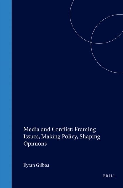 Eytan Gilboa - Media and Conflict: Framing Issues, Making Policy, Shaping Opinions, E-bok