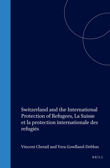 Vincent Chetail, Vera Gowlland-Debbas - Switzerland and the International Protection of Refugees, La Suisse et la protection internationale des refugies, E-bok