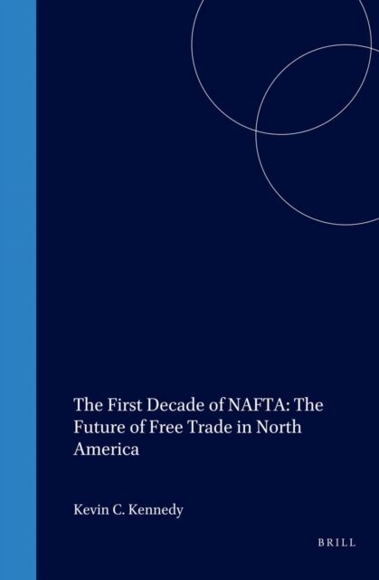 Kevin Kennedy - First Decade of NAFTA: The Future of Free Trade in North America, E-bok