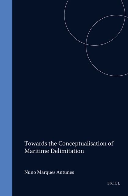 Nuno Marques Antunes - Towards the Conceptualisation of Maritime Delimitation, E-bok