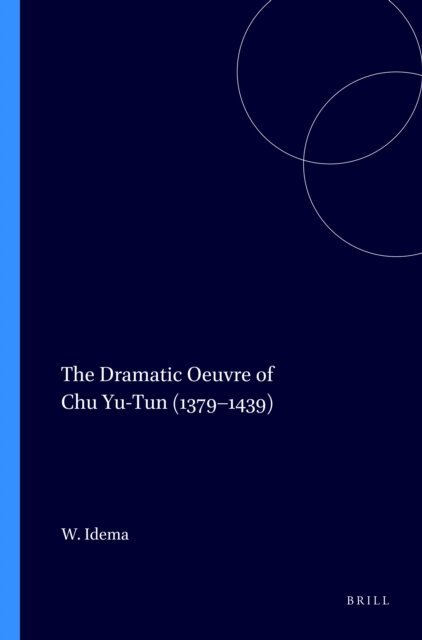 Wilt Idema - Dramatic Oeuvre of Chu Yu-Tun (1379-1439), E-bok