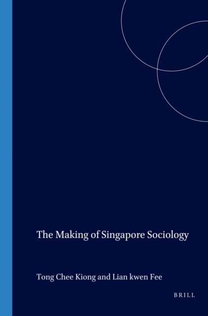 Lian Kwen-Fee, Tong Chee-Kiong - Making of Singapore Sociology, E-bok