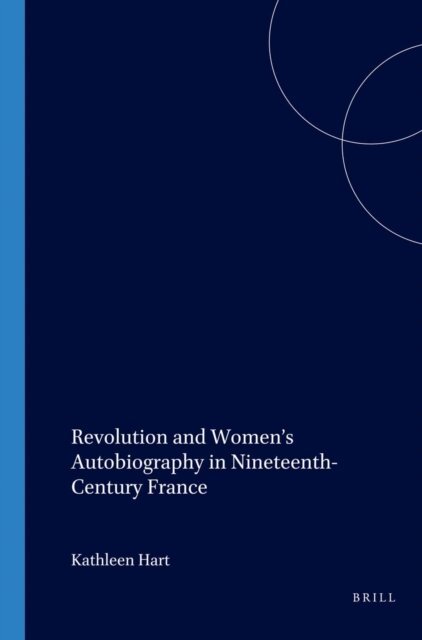 Kathleen Hart - Revolution and Women's Autobiography in Nineteenth-Century France, E-bok