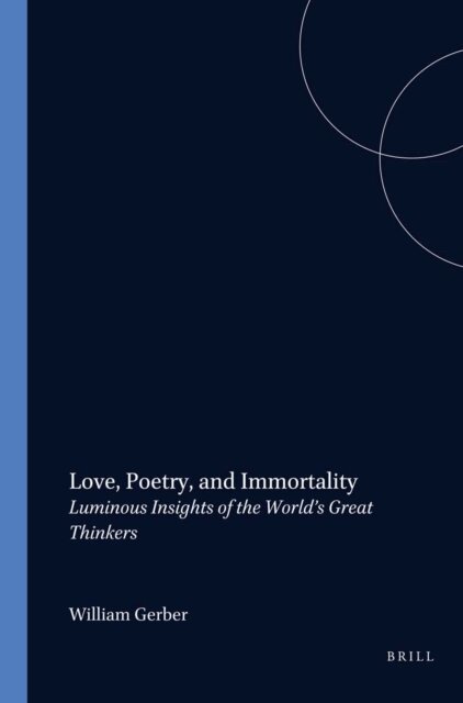 William Gerber - Love, Poetry, and Immortality: Luminous Insights of the World's Great Thinkers, E-bok