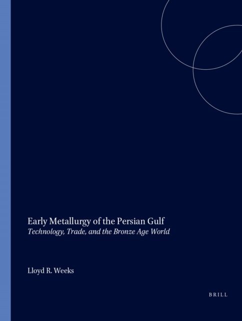 Lloyd Weeks - Early Metallurgy of the Persian Gulf, E-bok