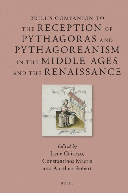 Aurelien Robert, Constantinos Macris, Irene Caiazzo - Brill's Companion to the Reception of Pythagoras and Pythagoreanism in the Middle Ages and the Renaissance, E-bok