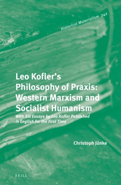 Christoph Junke - Leo Kofler's Philosophy of Praxis: Western Marxism and Socialist Humanism, E-bok