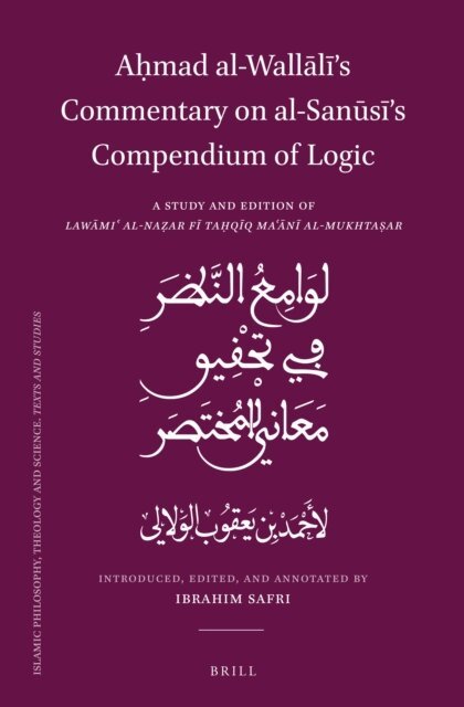 Ahmad b. Ya?qub al-Wallali, Ibrahim Safri - Ahmad al-Wallali's Commentary on al-Sanusi's Compendium of Logic, E-bok