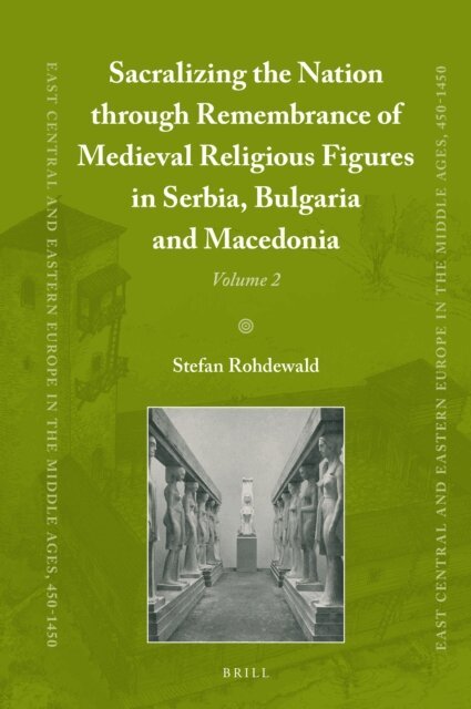 Stefan Rohdewald - Sacralizing the Nation through Remembrance of Medieval Religious Figures in Serbia, Bulgaria and Macedonia, E-bok