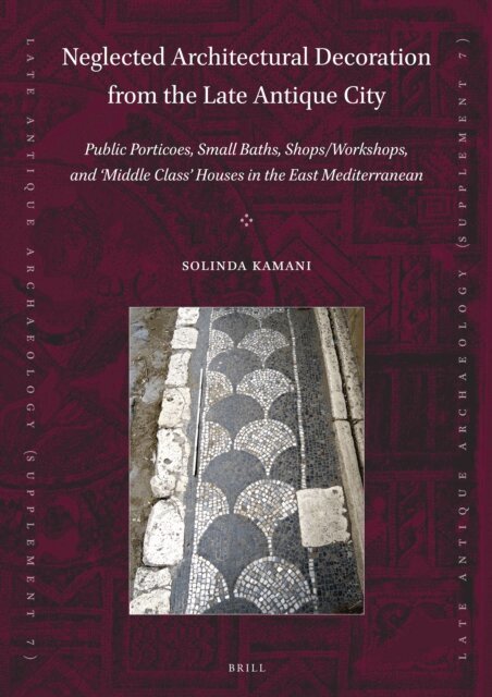 Solinda Kamani - Neglected Architectural Decoration from the Late Antique City, E-bok