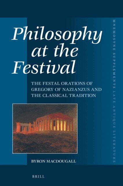 Byron MacDougall - Philosophy at the Festival: The Festal Orations of Gregory of Nazianzus and the Classical Tradition, E-bok