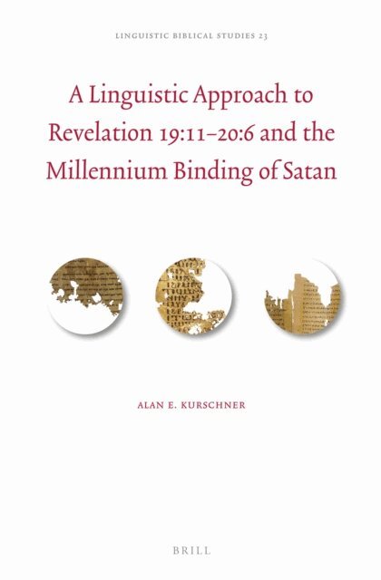 Alan E. Kurschner - Linguistic Approach to Revelation 19:11-20:6 and the Millennium Binding of Satan, E-bok