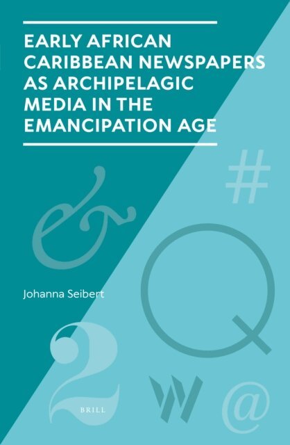 Johanna Seibert - Early African Caribbean Newspapers as Archipelagic Media in the Emancipation Age, E-bok