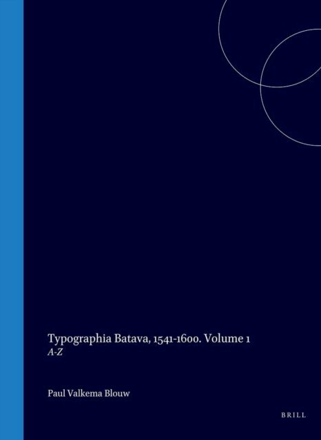 Paul Valkema Blouw - Typographia Batava, 1541-1600. Volume 1, E-bok