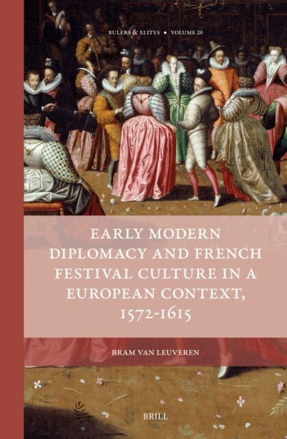 Bram van Leuveren - Early Modern Diplomacy and French Festival Culture in a European Context, 1572-1615, E-bok