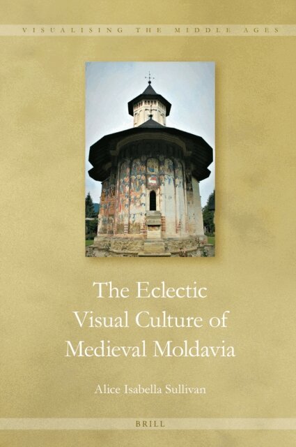 Alice Isabella Sullivan - Eclectic Visual Culture of Medieval Moldavia, E-bok