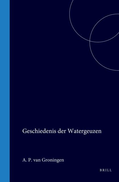 A P van Groningen - Geschiedenis der Watergeuzen, E-bok