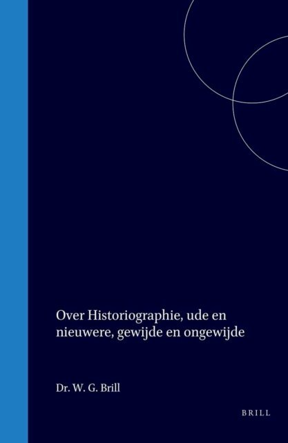 W G Brill - Over historiographie, oude en nieuwere, gewijde en ongewijde, E-bok