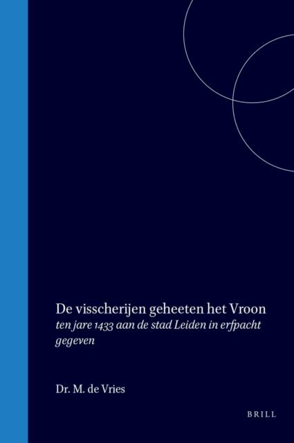 M de Vries - De visscherijen geheeten het Vroon, ten jare 1433 aan de stad Leiden in erfpacht gegeven, E-bok