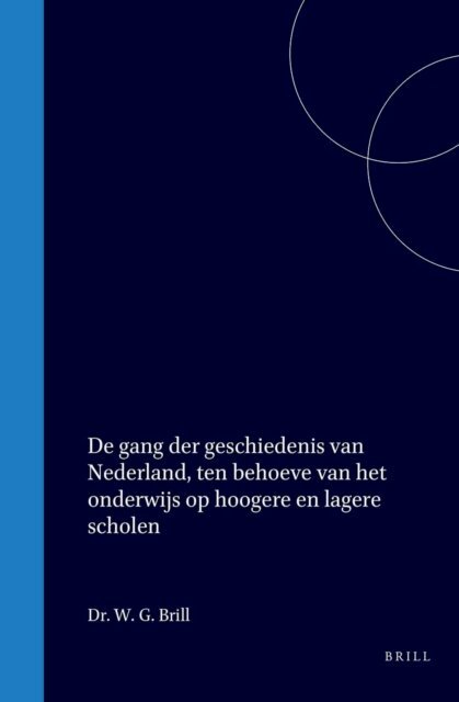 W G Brill - De gang der geschiedenis van Nederland, ten behoeve van het onderwijs op hoogere en lagere scholen, E-bok