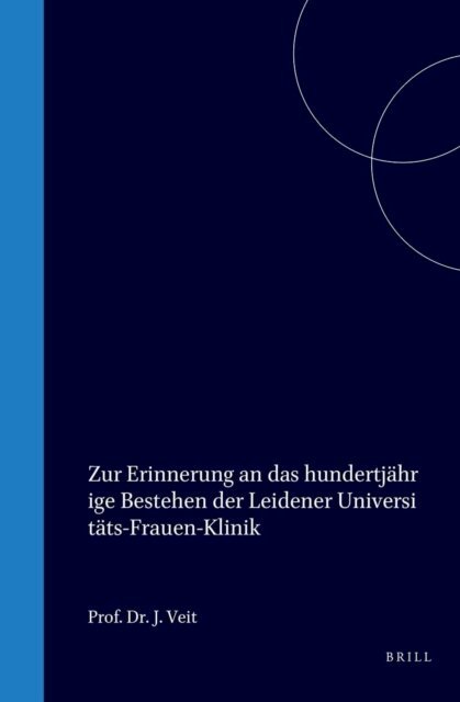 Johann Veit - Zur Erinnerung an das hundertjahrige Bestehen der Leidener Universitats-Frauen-Klinik, E-bok