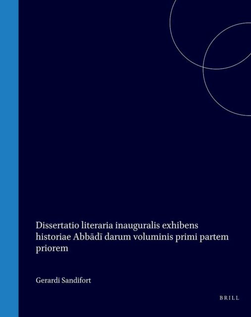 R P A Dozy - Dissertatio literaria inauguralis exhibens historiae Abbadi darum voluminis primi partem priorem, E-bok